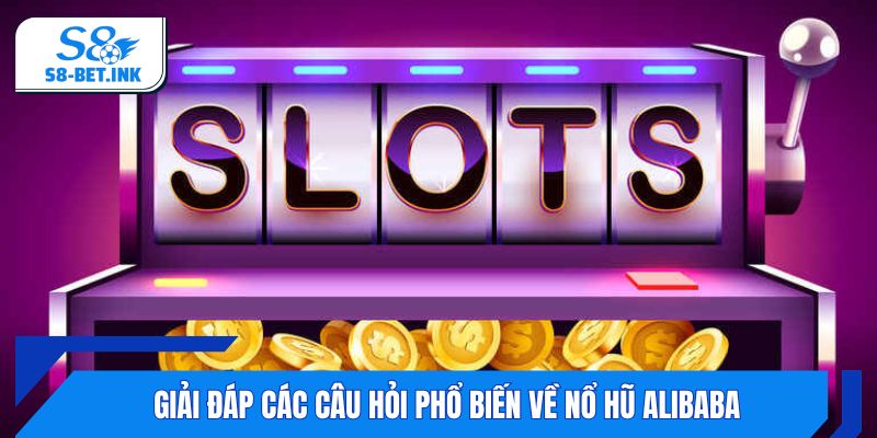 Giải đáp các câu hỏi phổ biến về Nổ Hũ Alibaba.