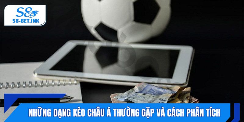 Những dạng kèo châu Á thường gặp và cách phân tích