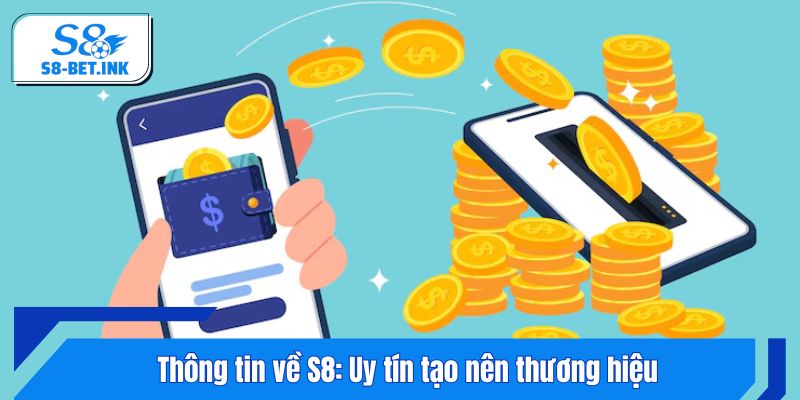 Thông tin về S8: Uy tín tạo nên thương hiệu